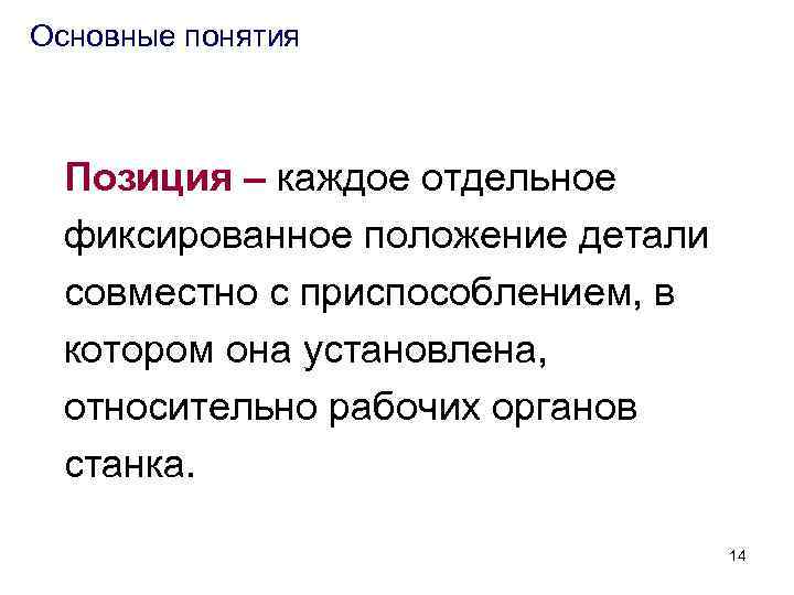 Основные понятия Позиция – каждое отдельное фиксированное положение детали совместно с приспособлением, в котором