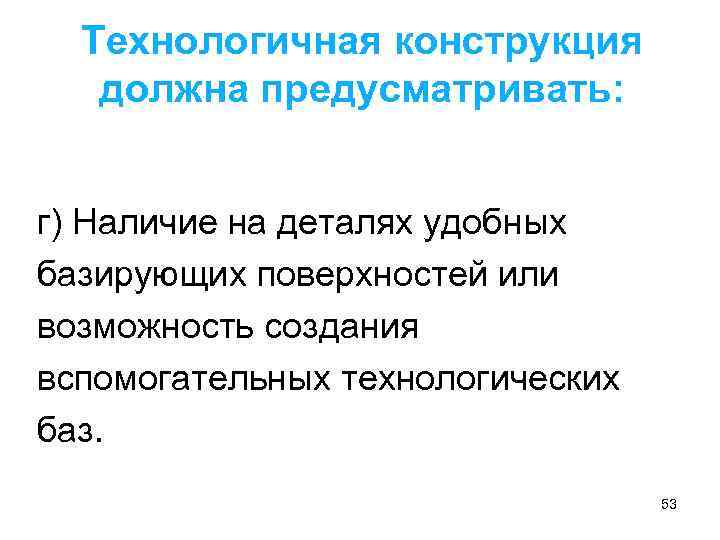 Технологичная конструкция должна предусматривать: г) Наличие на деталях удобных базирующих поверхностей или возможность создания