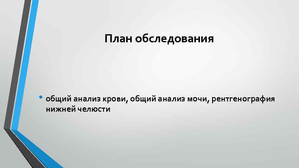 План обследования • общий анализ крови, общий анализ мочи, рентгенография нижней челюсти 
