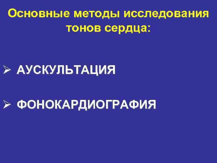 Основные методы исследования тонов сердца: Ø АУСКУЛЬТАЦИЯ Ø ФОНОКАРДИОГРАФИЯ 