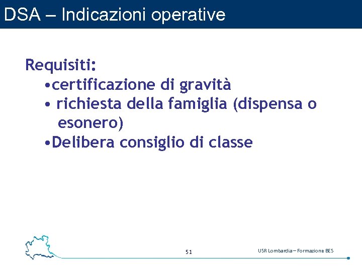 DSA – Indicazioni operative Requisiti: • certificazione di gravità • richiesta della famiglia (dispensa