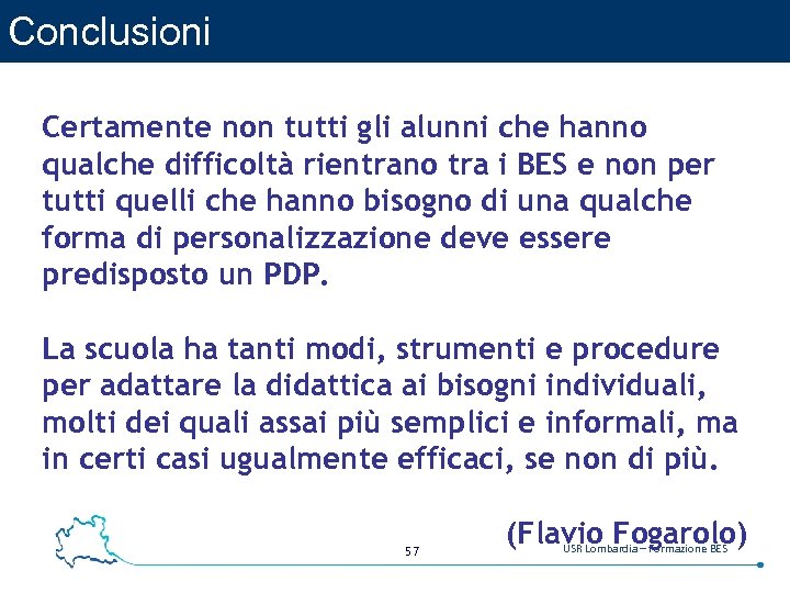 Conclusioni Certamente non tutti gli alunni che hanno qualche difficoltà rientrano tra i BES