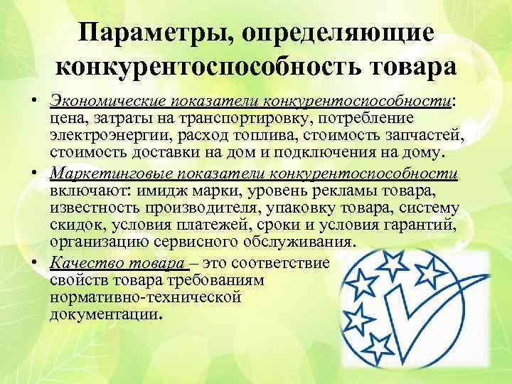 Параметры, определяющие конкурентоспособность товара • Экономические показатели конкурентоспособности: цена, затраты на транспортировку, потребление электроэнергии,