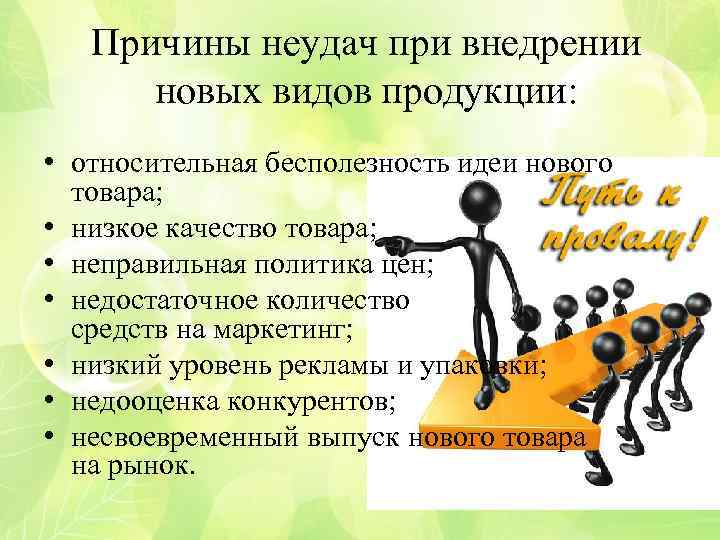 Причины неудач при внедрении новых видов продукции: • относительная бесполезность идеи нового товара; •