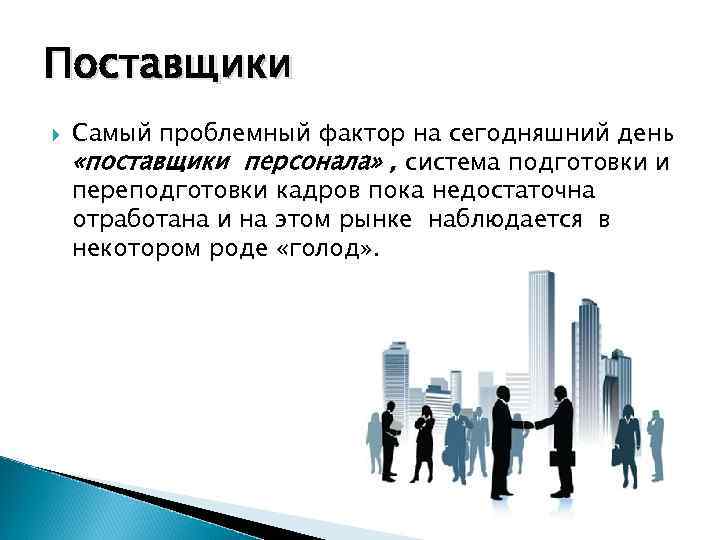Поставщики Самый проблемный фактор на сегодняшний день «поставщики персонала» , система подготовки и переподготовки
