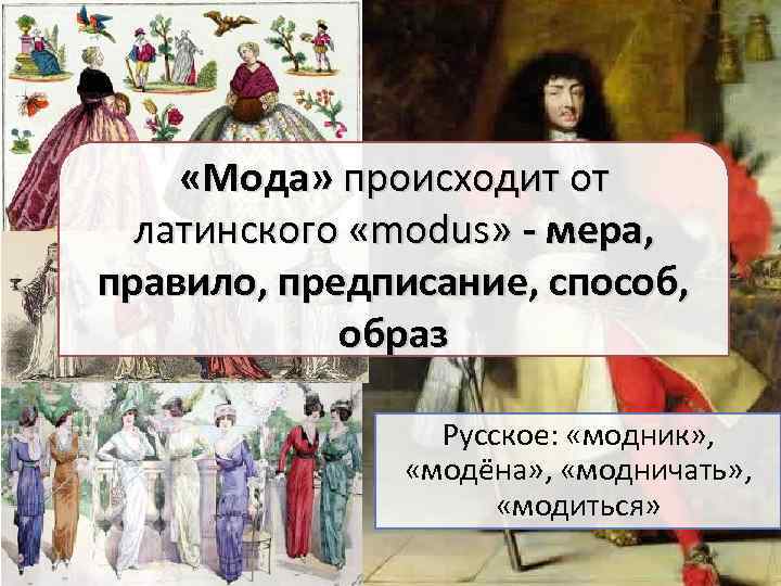  «Мода» происходит от латинского «modus» - мера, правило, предписание, способ, образ Русское: «модник»