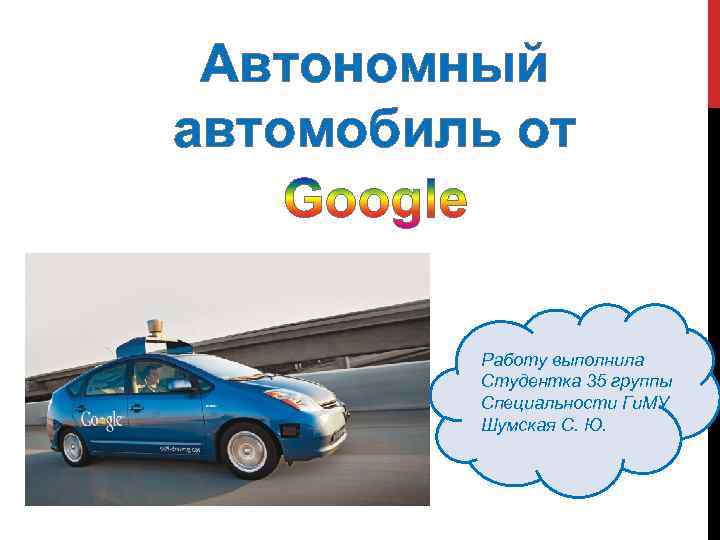 Автономный автомобиль от Работу выполнила Студентка 35 группы Специальности Ги. МУ Шумская С. Ю.