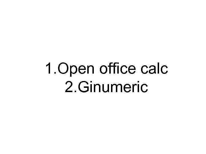 1. Open office calc 2. Ginumeric 