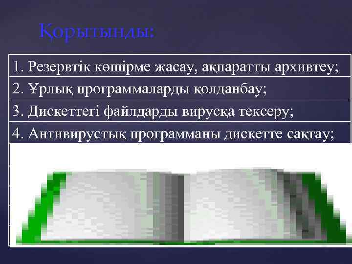 Қорытынды: 1. Резервтік көшірме жасау, ақпаратты архивтеу; 2. Ұрлық программаларды қолданбау; 3. Дискеттегі файлдарды