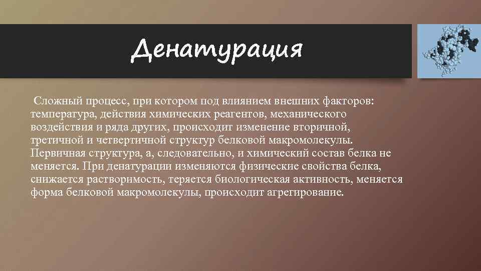 Денатурация Сложный процесс, при котором под влиянием внешних факторов: температура, действия химических реагентов, механического