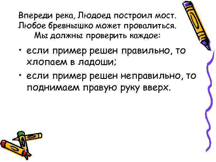 Впереди река, Людоед построил мост. Любое бревнышко может провалиться. Мы должны проверить каждое: •