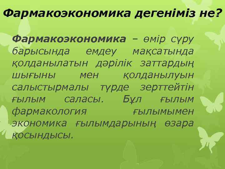 Фармакоэкономика дегеніміз не? Фармакоэкономика – өмір сүру барысында емдеу мақсатында қолданылатын дәрілік заттардың шығыны
