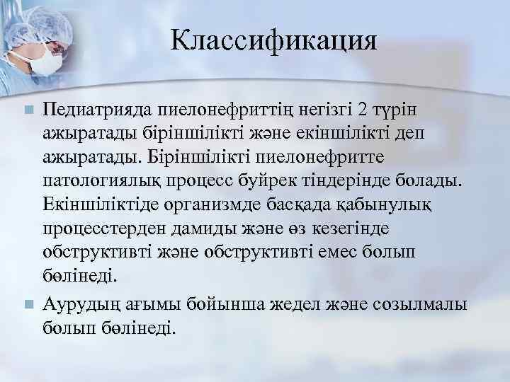 Классификация n n Педиатрияда пиелонефриттің негізгі 2 түрін ажыратады біріншілікті және екіншілікті деп ажыратады.