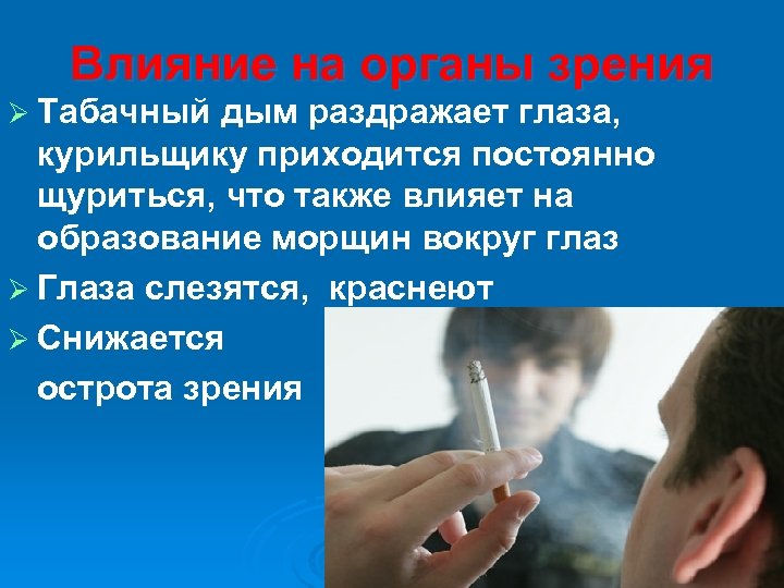 Влияние на органы зрения Ø Табачный дым раздражает глаза, курильщику приходится постоянно щуриться, что