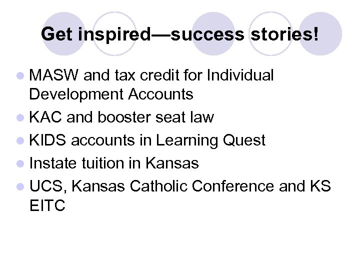 Get inspired—success stories! l MASW and tax credit for Individual Development Accounts l KAC