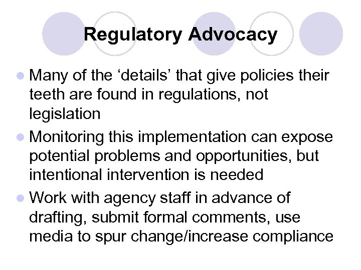 Regulatory Advocacy l Many of the ‘details’ that give policies their teeth are found
