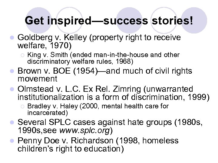 Get inspired—success stories! l Goldberg v. Kelley (property right to receive welfare, 1970) ¡