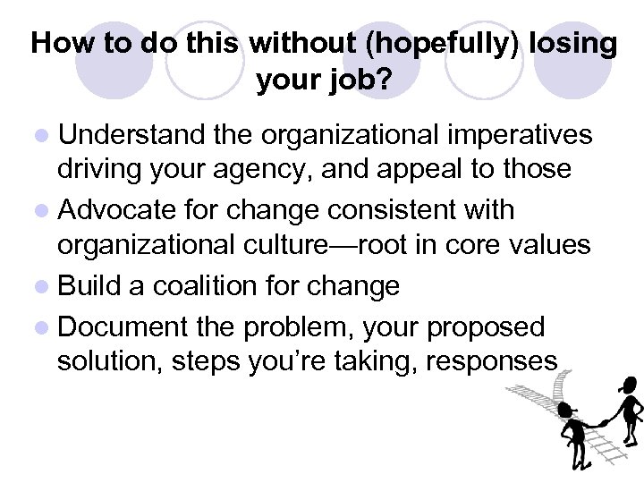 How to do this without (hopefully) losing your job? l Understand the organizational imperatives