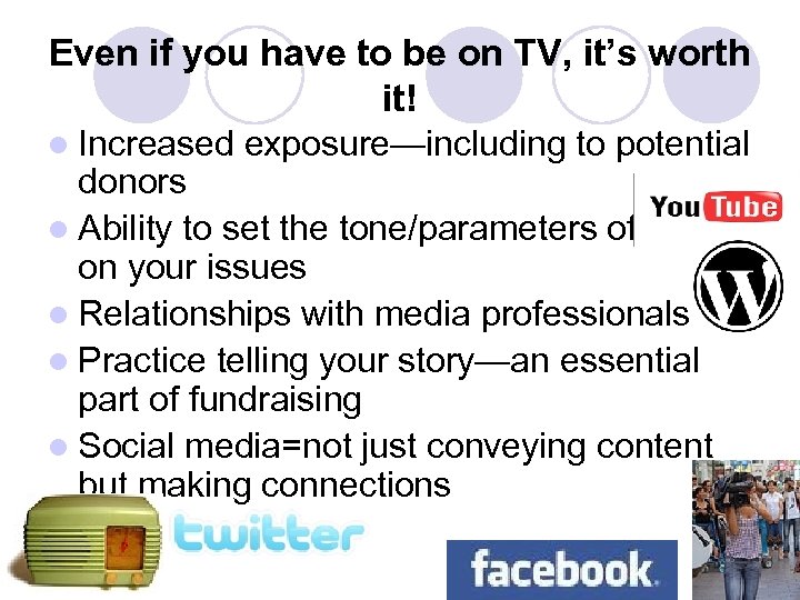Even if you have to be on TV, it’s worth it! l Increased exposure—including