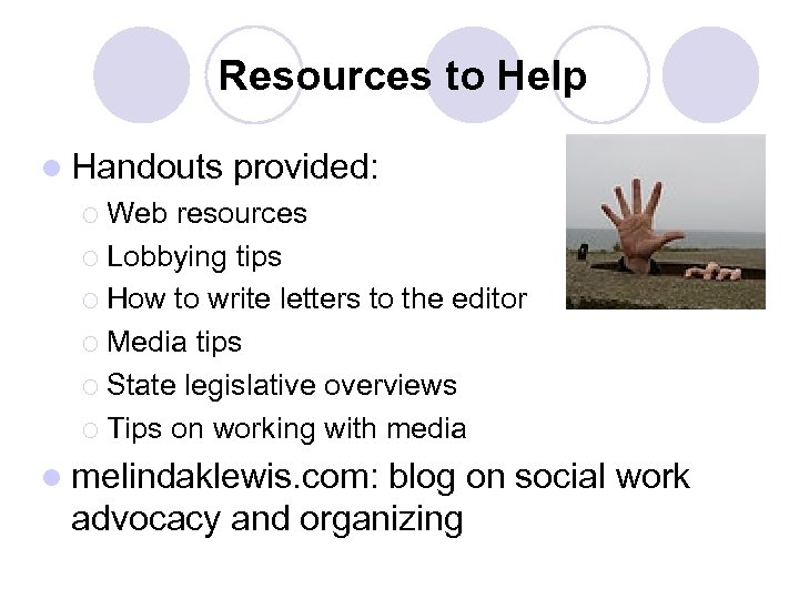 Resources to Help l Handouts provided: ¡ Web resources ¡ Lobbying tips ¡ How