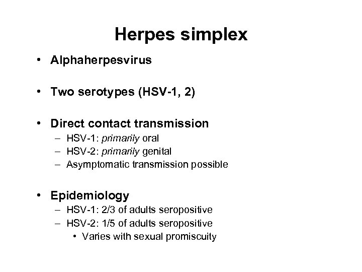 Herpes simplex • Alphaherpesvirus • Two serotypes (HSV-1, 2) • Direct contact transmission –