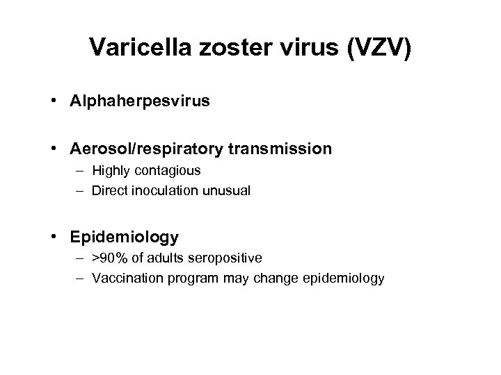 Varicella zoster virus (VZV) • Alphaherpesvirus • Aerosol/respiratory transmission – Highly contagious – Direct