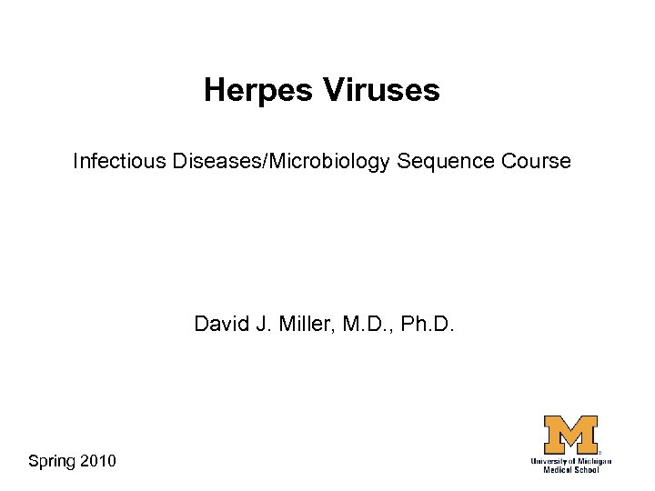 Herpes Viruses Infectious Diseases/Microbiology Sequence Course David J. Miller, M. D. , Ph. D.