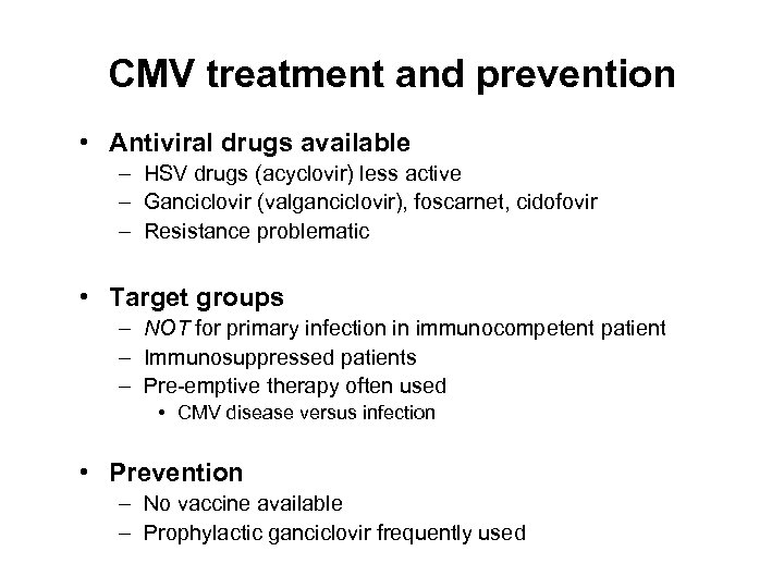 CMV treatment and prevention • Antiviral drugs available – HSV drugs (acyclovir) less active