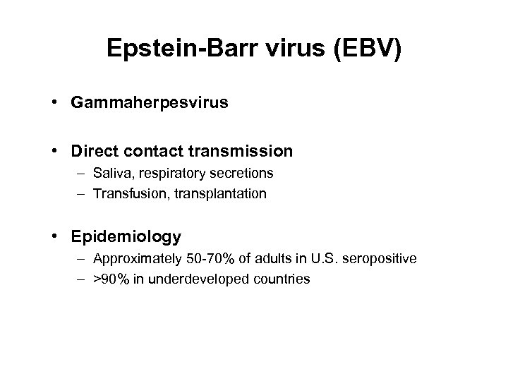 Epstein-Barr virus (EBV) • Gammaherpesvirus • Direct contact transmission – Saliva, respiratory secretions –