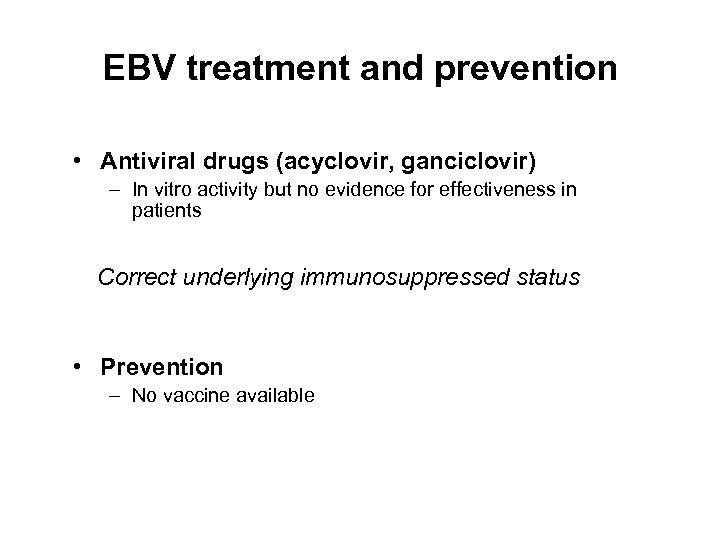 EBV treatment and prevention • Antiviral drugs (acyclovir, ganciclovir) – In vitro activity but