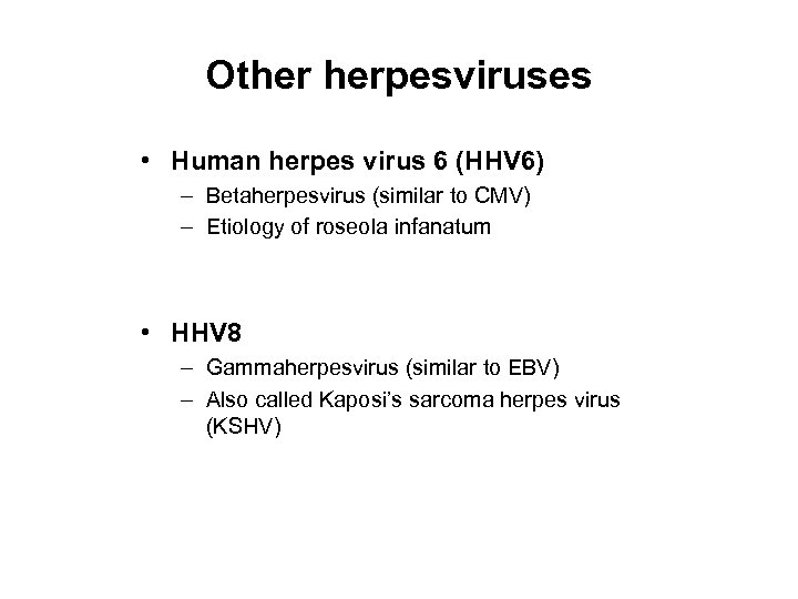 Other herpesviruses • Human herpes virus 6 (HHV 6) – Betaherpesvirus (similar to CMV)