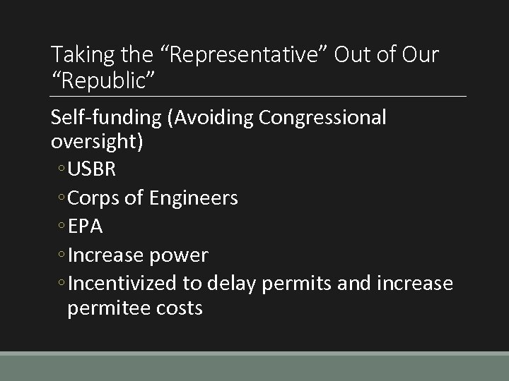 Taking the “Representative” Out of Our “Republic” Self-funding (Avoiding Congressional oversight) ◦ USBR ◦