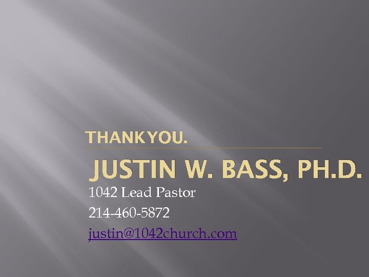 THANK YOU. JUSTIN W. BASS, PH. D. 1042 Lead Pastor 214 -460 -5872 justin@1042