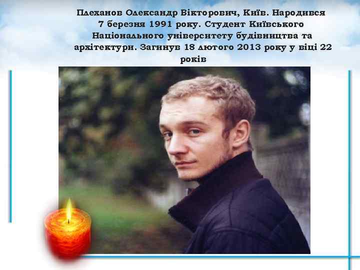 Плеханов Олександр Вікторович, Київ. Народився 7 березня 1991 року. Студент Київського Національного університету будівництва