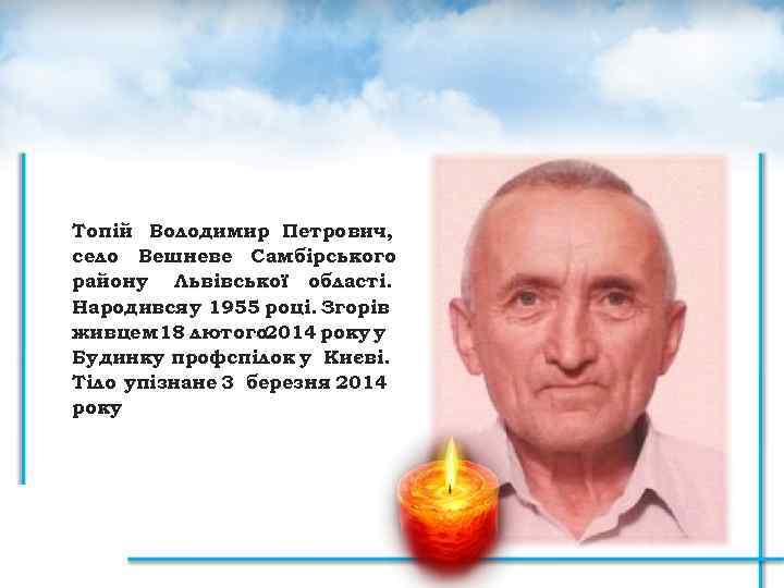 Топій Володимир Петрович, село Вешневе Самбірського району Львівської області. Народився у 1955 році. Згорів