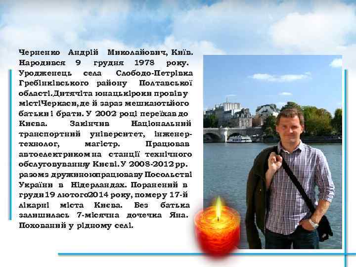 Черненко Андрій Миколайович, Київ. Народився 9 грудня 1978 року. Уродженець села Слободо-Петрівка Гребінківського району