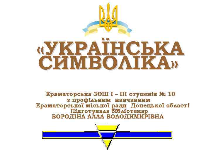  «УКРАЇНСЬКА СИМВОЛІКА» Краматорська ЗОШ І – ІІІ ступенів № 10 з профільним навчанням