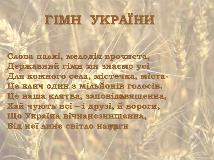 ГІМН УКРАЇНИ Слова палкі, мелодія врочиста, Державний гімн ми знаємо усі Для кожного села,