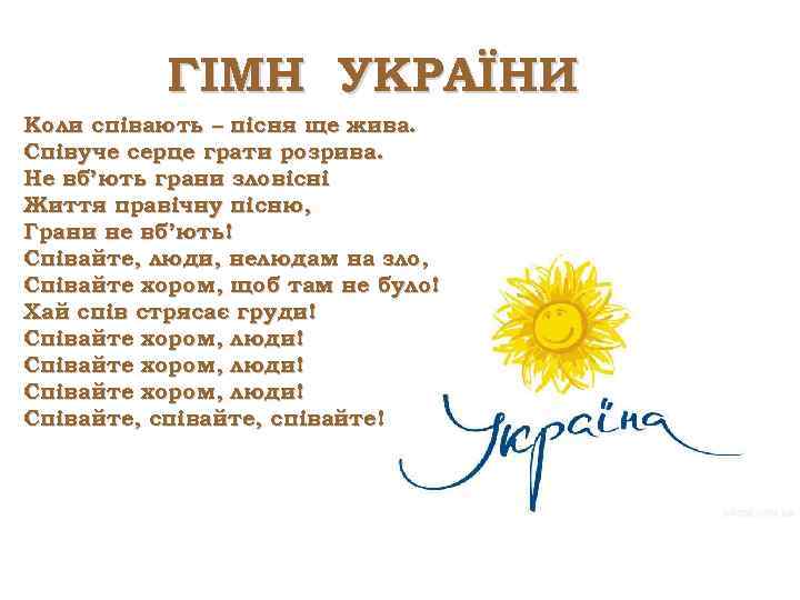 ГІМН УКРАЇНИ Коли співають – пісня ще жива. Співуче серце грати розрива. Не вб’ють