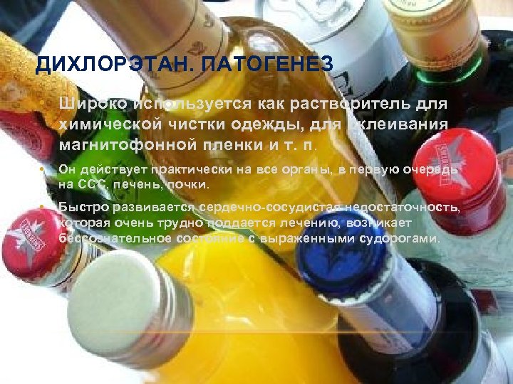 ДИХЛОРЭТАН. ПАТОГЕНЕЗ • Широко используется как растворитель для химической чистки одежды, для склеивания магнитофонной