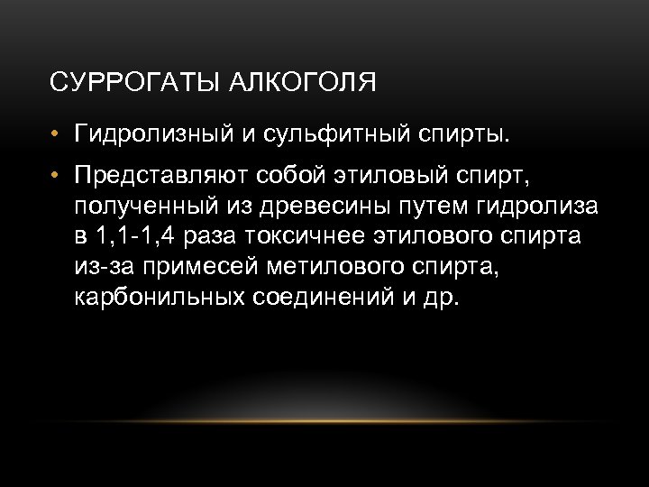СУРРОГАТЫ АЛКОГОЛЯ • Гидролизный и сульфитный спирты. • Представляют собой этиловый спирт, полученный из