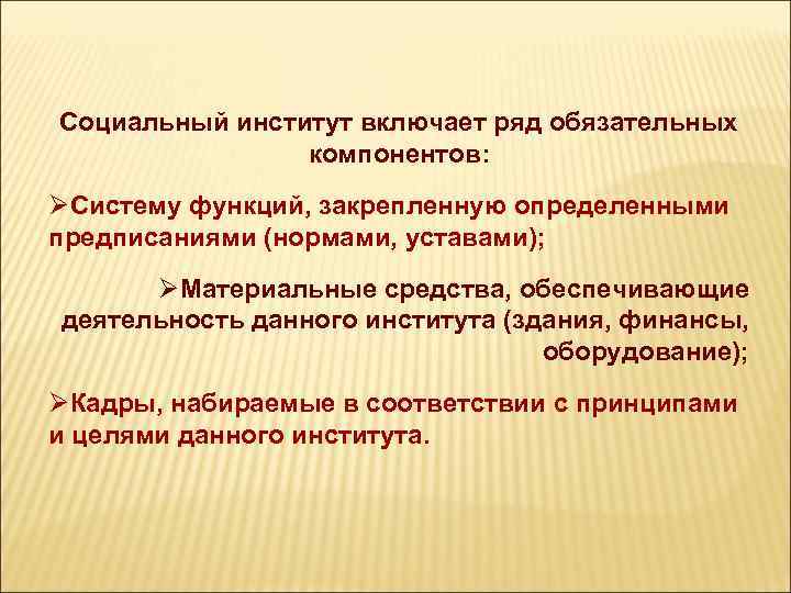 Социальный институт включает ряд обязательных компонентов: ØСистему функций, закрепленную определенными предписаниями (нормами, уставами); ØМатериальные