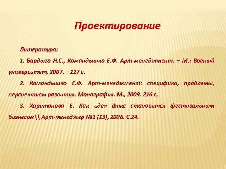 Проектирование Литература: 1. Бардыго Н. С. , Командышко Е. Ф. Арт-менеджмент. – М. :