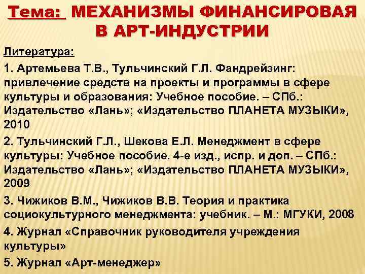 Тема: МЕХАНИЗМЫ ФИНАНСИРОВАЯ В АРТ-ИНДУСТРИИ Литература: 1. Артемьева Т. В. , Тульчинский Г. Л.