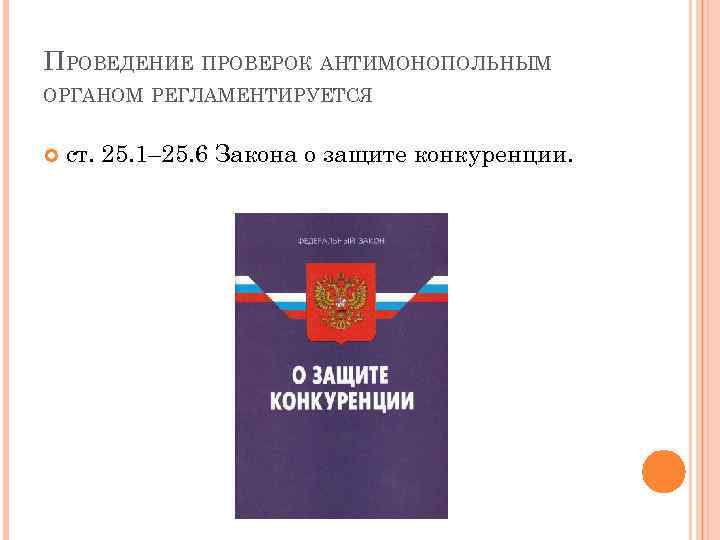 ПРОВЕДЕНИЕ ПРОВЕРОК АНТИМОНОПОЛЬНЫМ ОРГАНОМ РЕГЛАМЕНТИРУЕТСЯ ст. 25. 1– 25. 6 Закона о защите конкуренции.