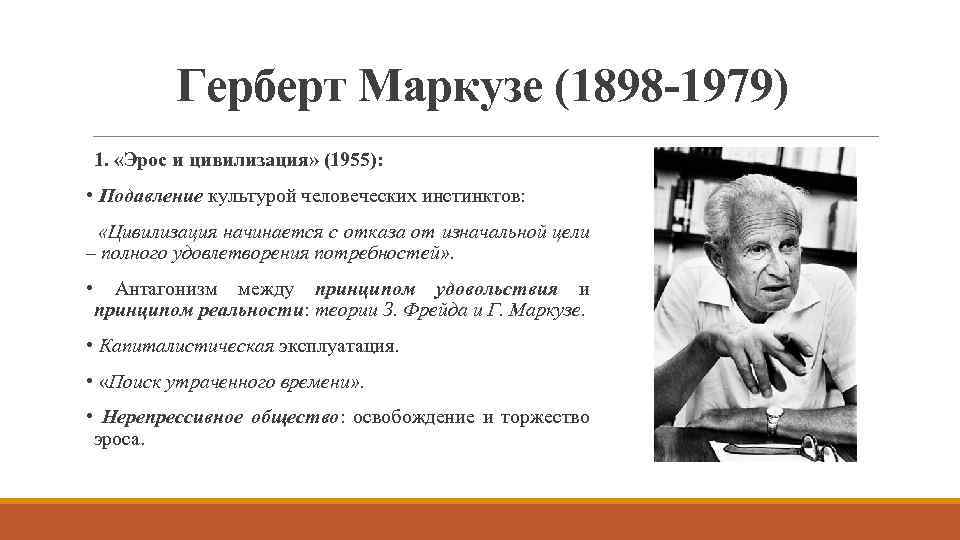 Герберт Маркузе (1898 -1979) 1. «Эрос и цивилизация» (1955): • Подавление культурой человеческих инстинктов: