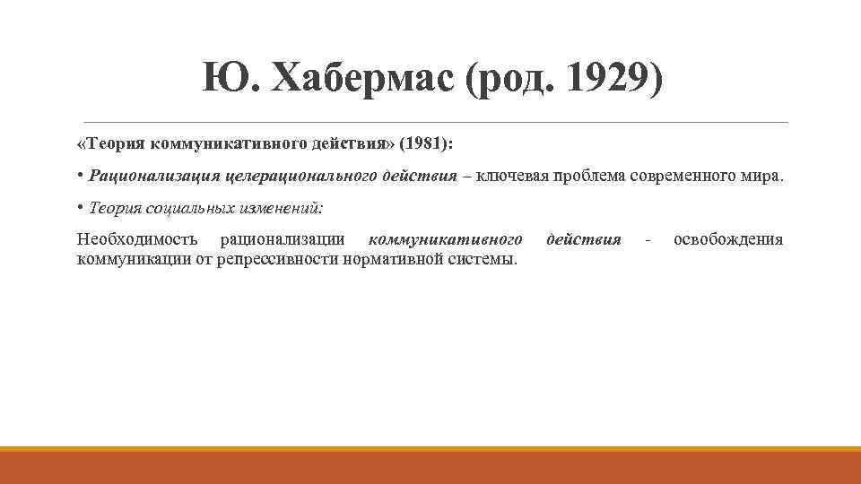 Ю. Хабермас (род. 1929) «Теория коммуникативного действия» (1981): • Рационализация целерационального действия – ключевая