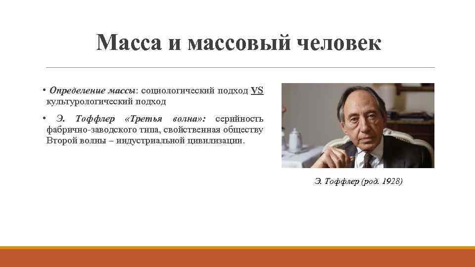 Масса и массовый человек • Определение массы: социологический подход VS культурологический подход • Э.