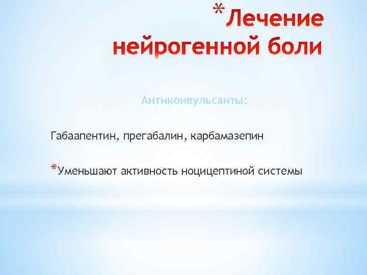 * Антиконвульсанты: Габаапентин, прегабалин, карбамазепин *Уменьшают активность ноцицептиной системы 