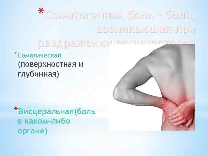 *Соматогенная боль – боль, возникающая при раздражении ноцицепторов *Соматическая (поверхностная и глубинная) *Висцеральная(боль в